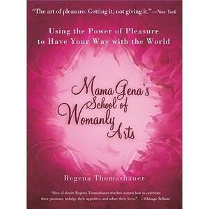 Mama Gena's School of Womanly Arts: Using the Power of Pleasure to Have Your Way